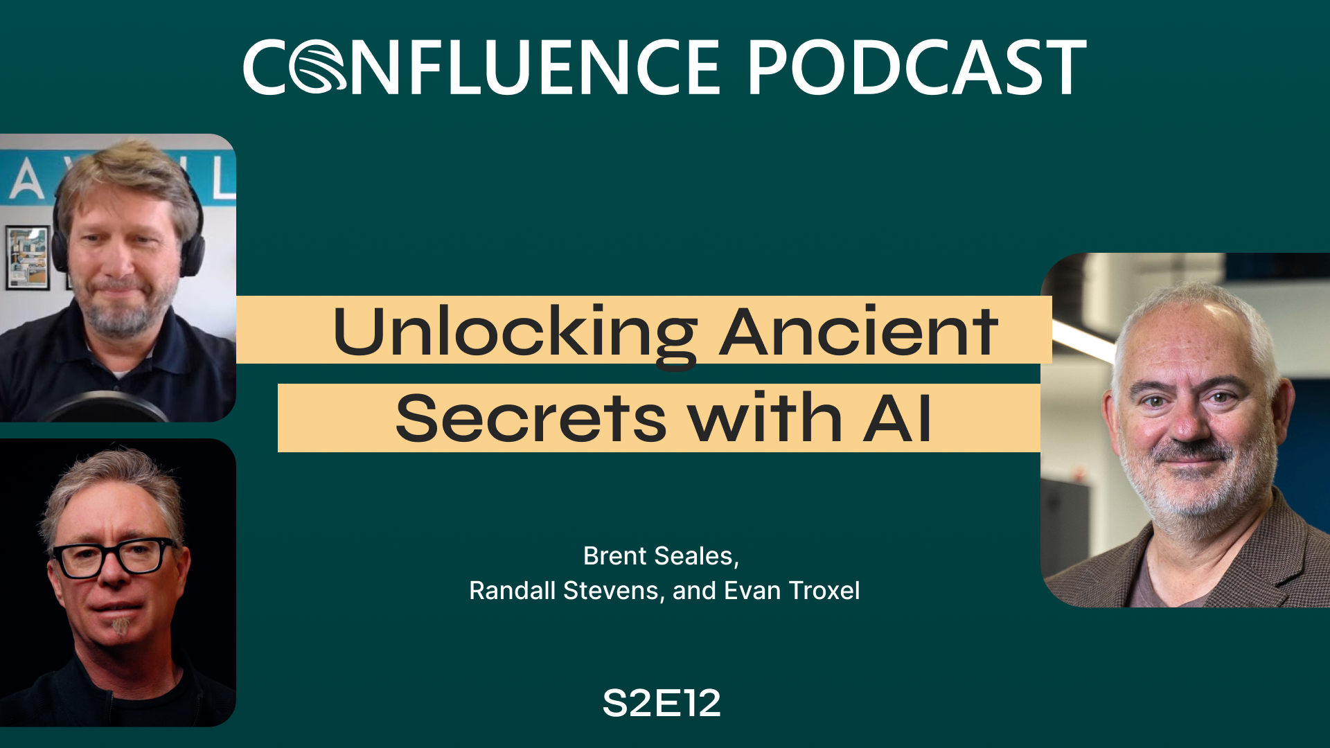 Confluence Podcast / Unlocking Ancient Secrets with AI / Brent Seales, Randall Stevens, and Evan Troxel / S2E12