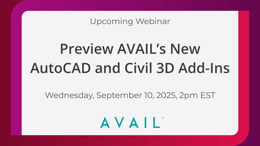Upcoming Webinar / Preview AVAIL’s New AutoCAD and Civil 3D Add-Ins / Wednesday, September 10, 2025, 2pm EST / AVAIL