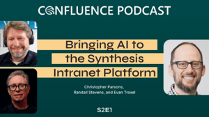 Confluence Podcast / Bringing AI to the Synthesis Intranet Platform / Christopher Parsons, Randall Stevens, and Evan Troxel / S2E1